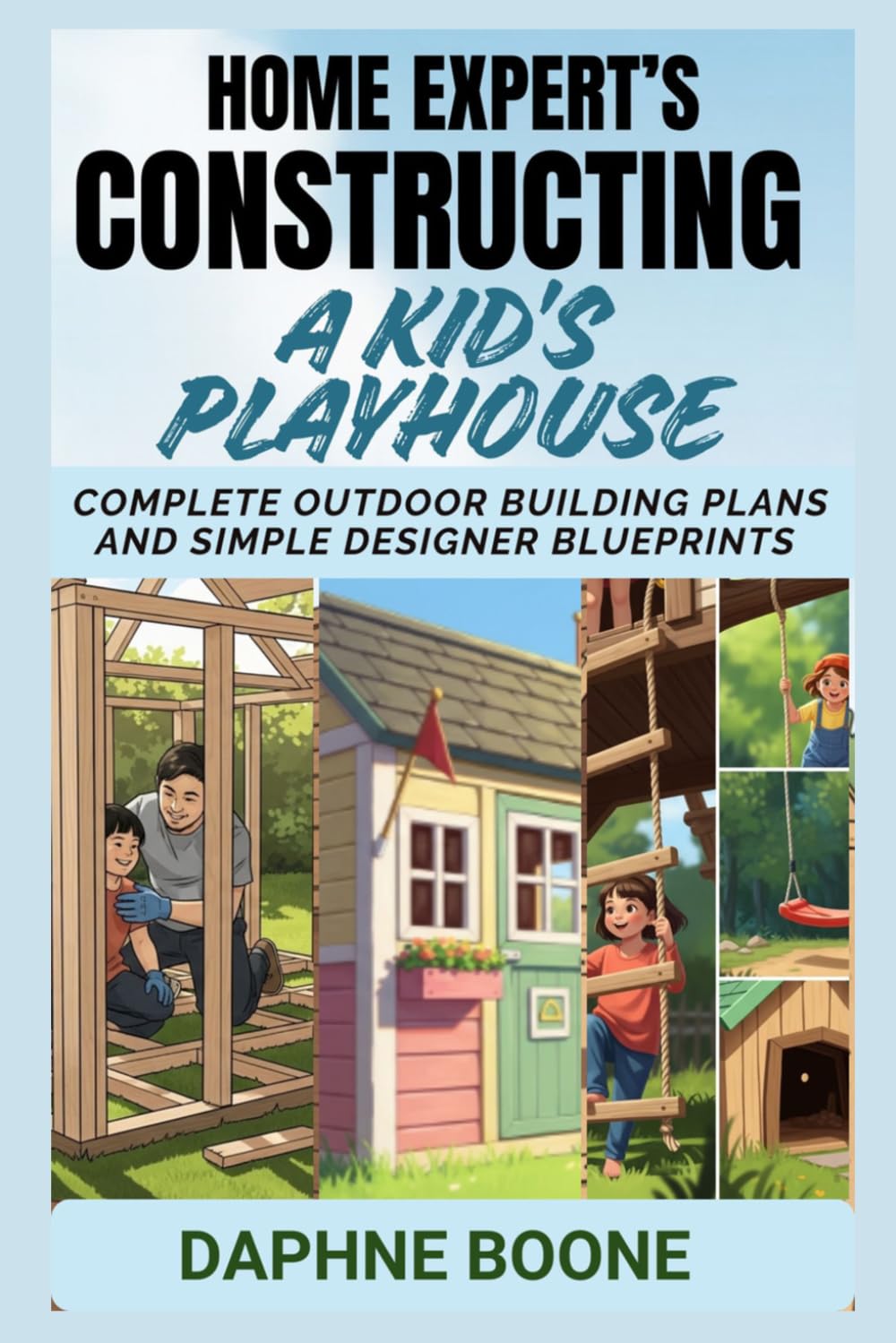 Home Expert’s Constructing A Kid’s Playhouse: Complete Outdoor Building Plans and Simple Designer Blueprints