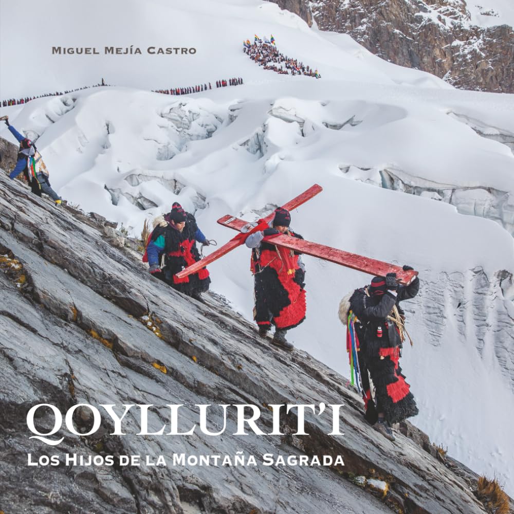 Los Hijos de la Montaña Sagrada: Peregrinaje a Qoyllurit’i en los Andes de Perú (Cusco Místico: fotografía, memoria y tradiciones ancestrales de los Andes.)