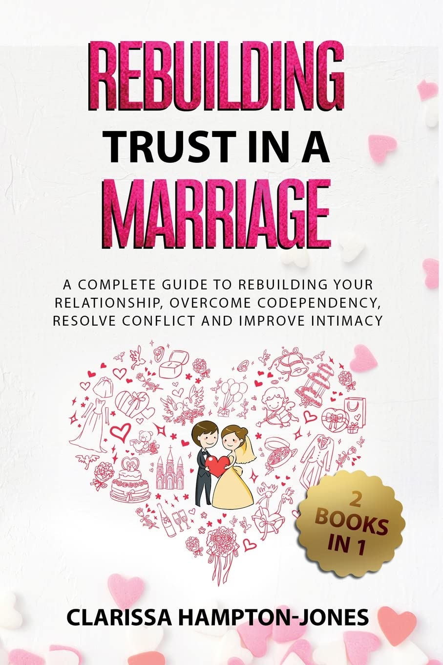 Rebuilding Trust in a Marriage: A Complete Guide to Rebuilding Your Relationship, Overcome Codependency, Resolve Conflict and Improve Intimacy