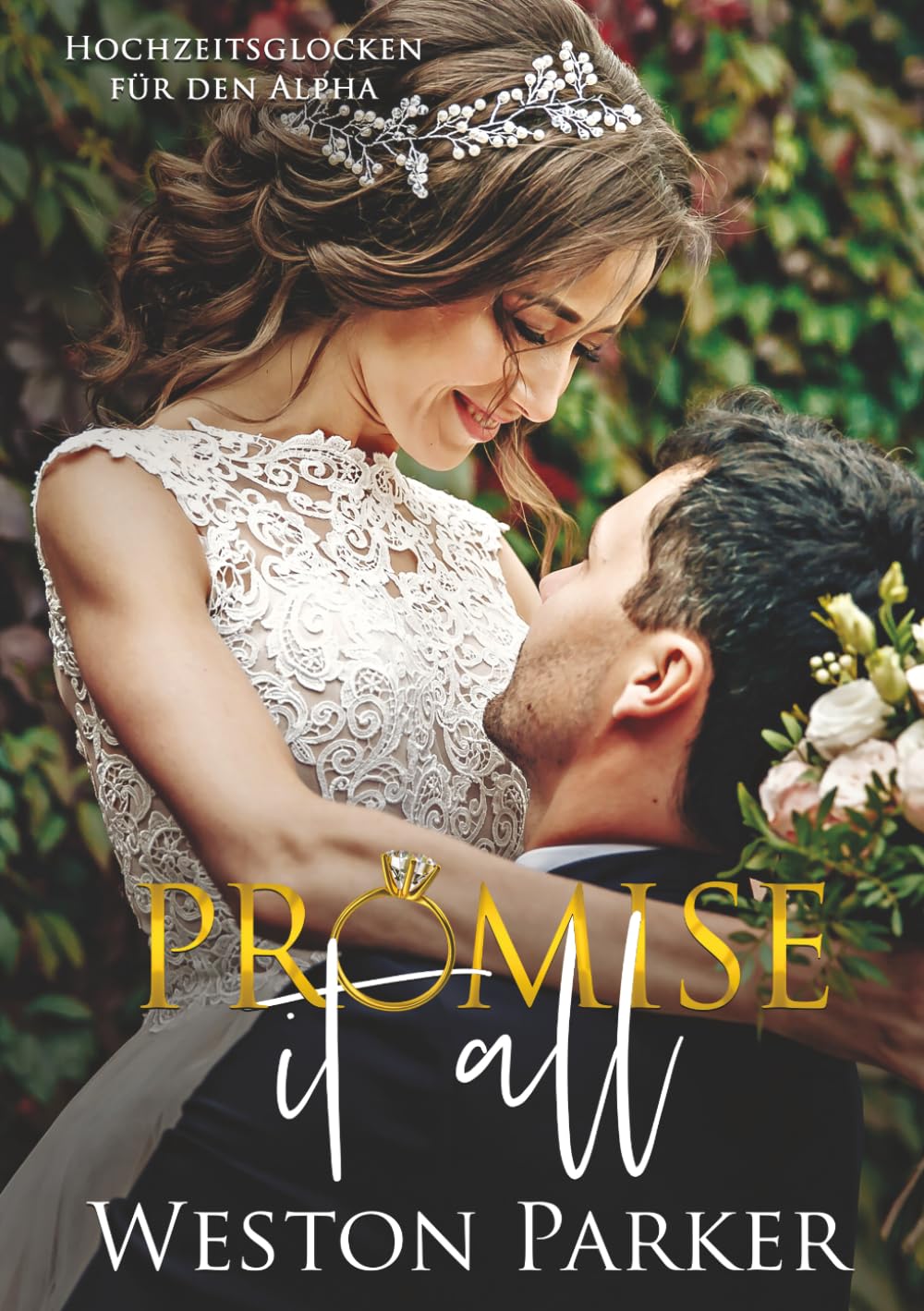Promise It All: Eine falsche Anziehung für den Sommer … eine wahre Liebe für die Ewigkeit. (Hochzeitsglocken für den Alpha)