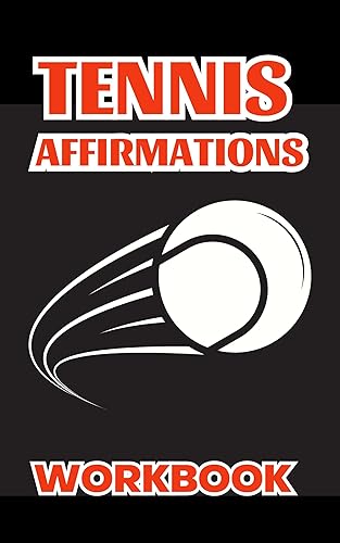 Tennis Affirmations Workbook: Master Your Inner Game, Essential to Improve Your Mindset Technique and Tactics¬Self Coaching Tennis Psychology