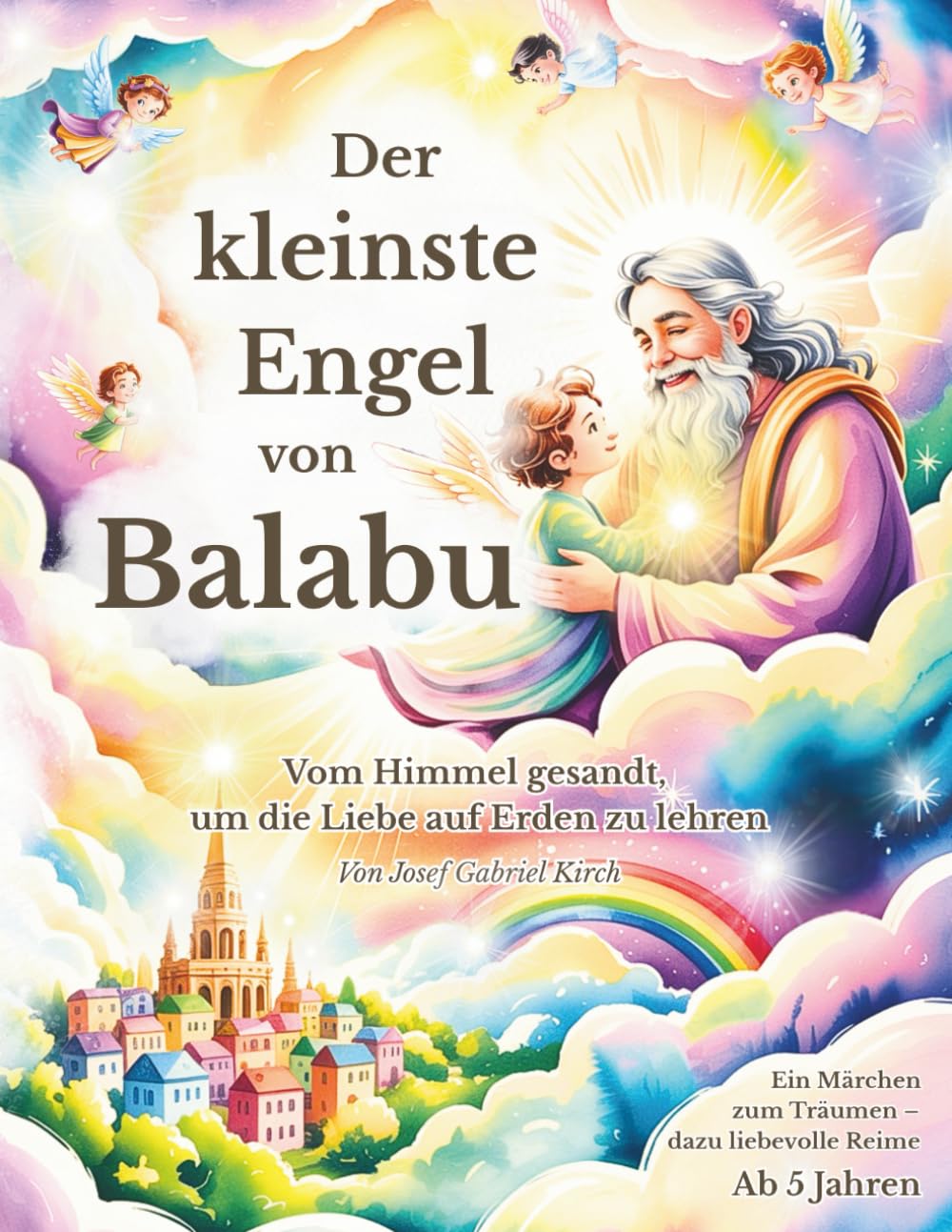 Der kleinste Engel von Balabu: Vom Himmel gesandt, um die Liebe auf Erden zu lehren – ein himmlisches Kinderbuch voller Licht, Liebe und Antworten auf die großen Fragen des Lebens