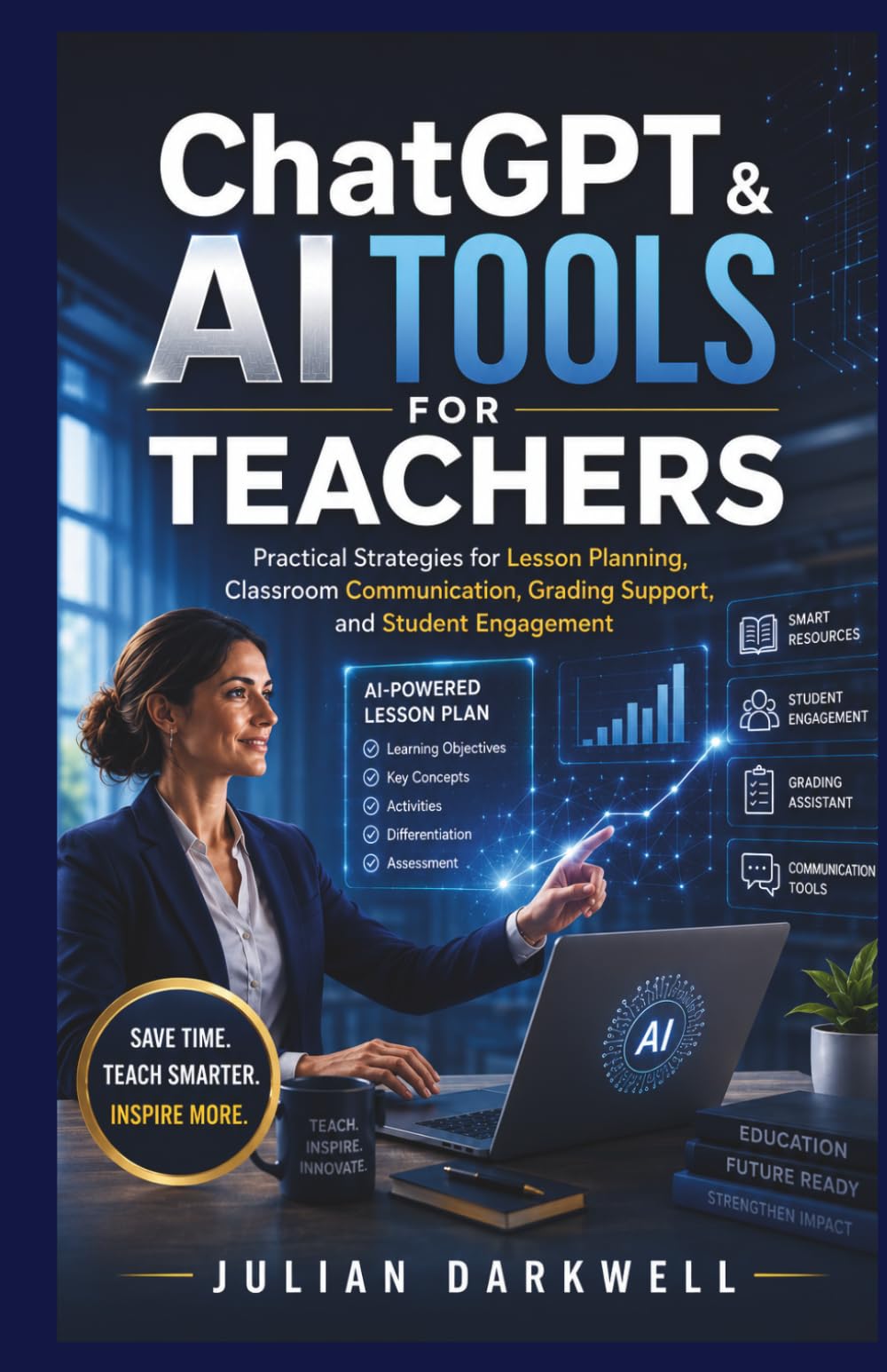 ChatGPT & AI Tools for Teachers: Practical Strategies for Lesson Planning, Classroom Communication, Grading Support, and Student Engagement (The Practical AI Playbook Series)