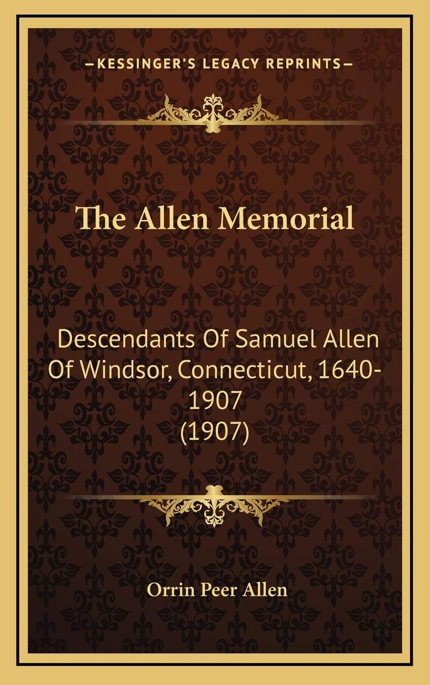 The Allen Memorial: Descendants Of Samuel Allen Of Windsor, Connecticut, 1640-1907 (1907)
