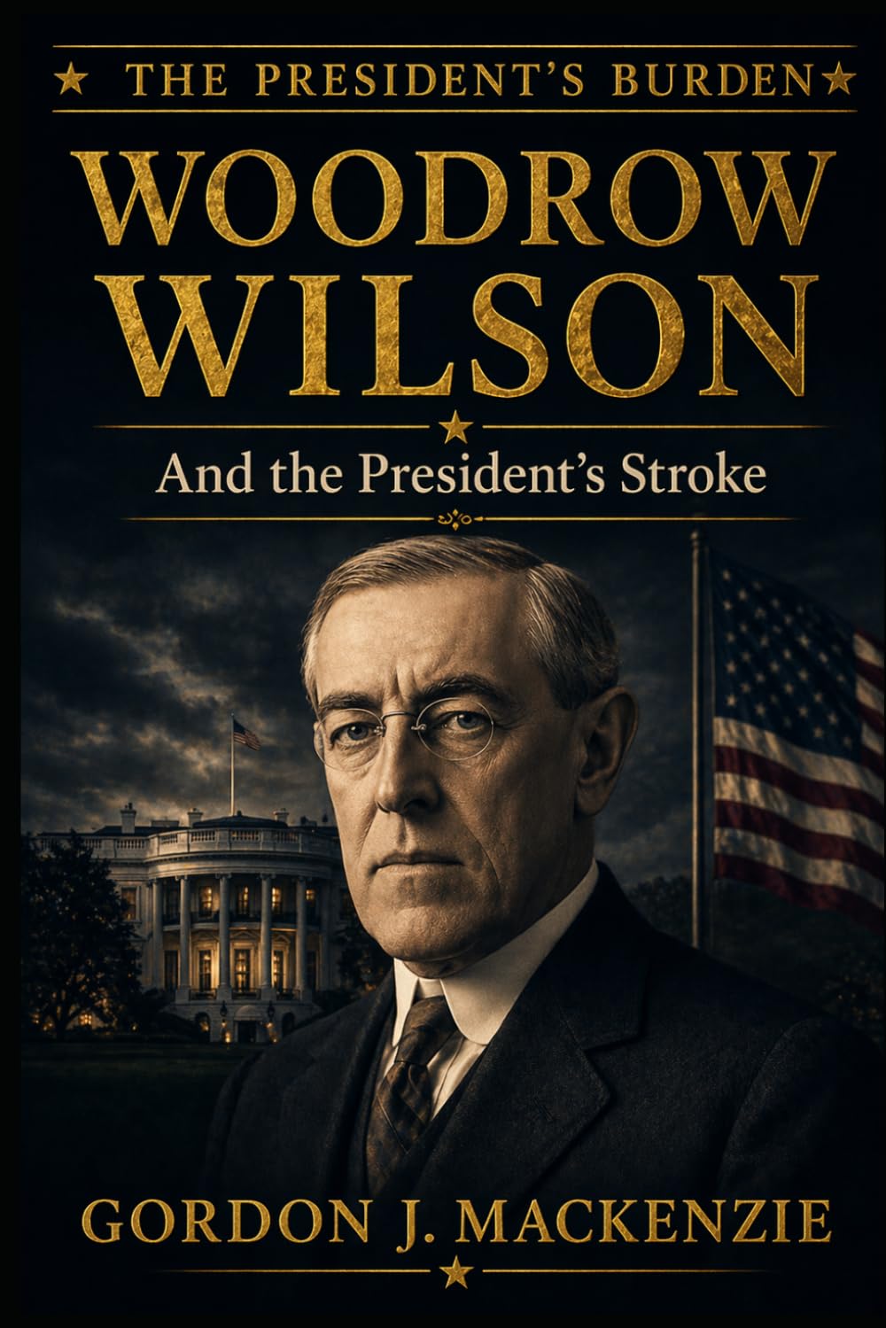 Woodrow Wilson: and the President's Stroke (The President's Burden)