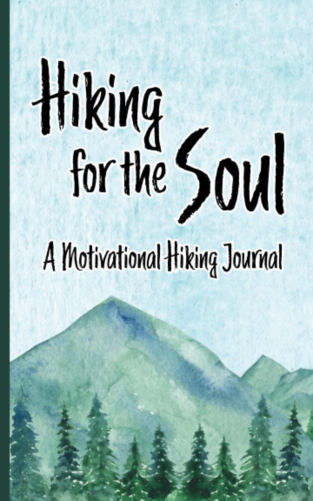 Hiking for the Soul - A Motivational Hiking Journal: Trail Diary with Affirmations and Quotes