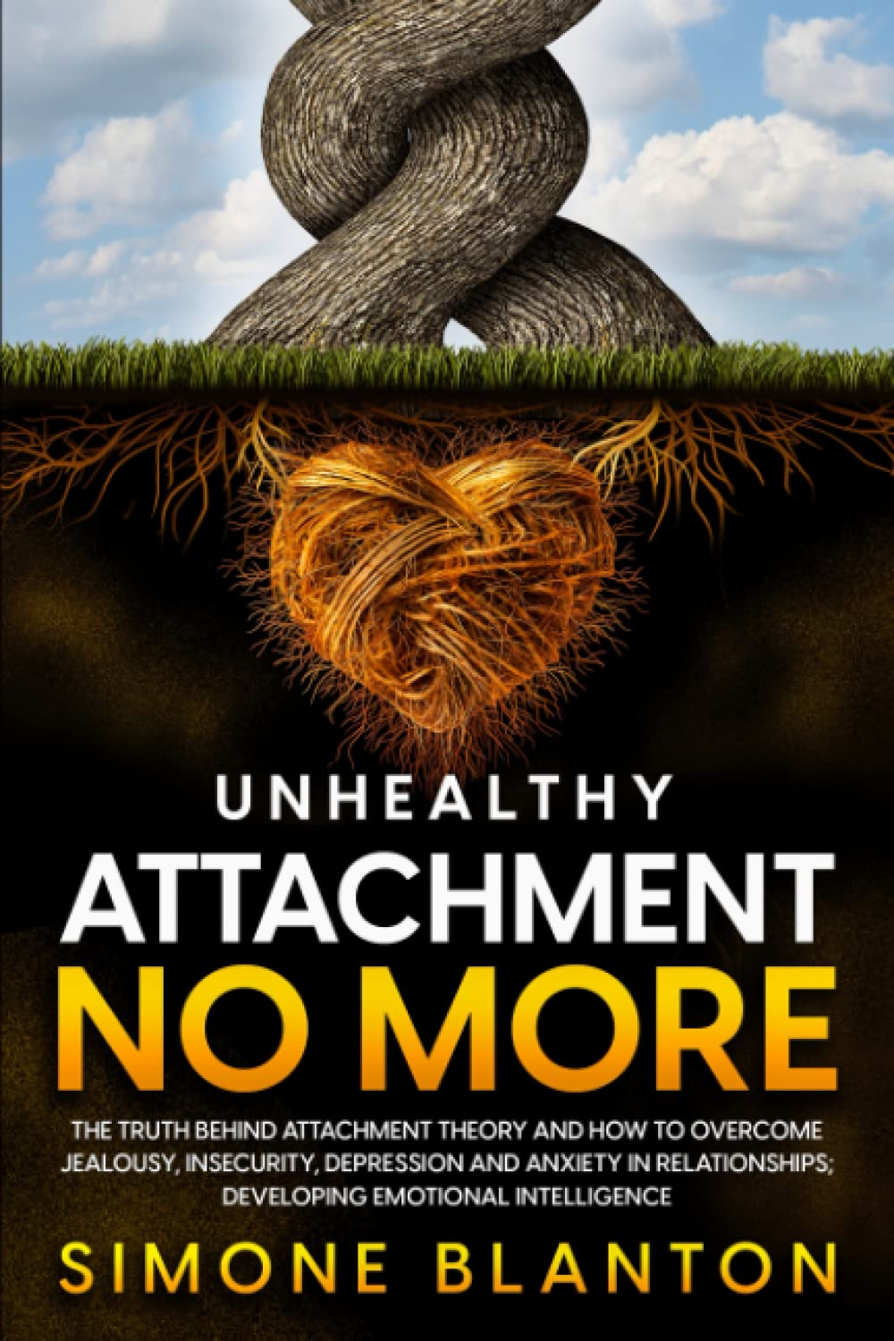 Unhealthy Attachment No More: The truth behind attachment theory and how to overcome jealousy, insecurity, depression and anxiety in relationships; developing emotional intelligence