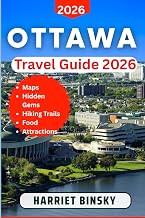 OTTAWA TRAVEL GUIDE 2026: Your Essential Companion to the Best Attractions, Rich History, Vibrant Culture, Dining Hotspots, Stays, and Local Advice.