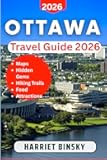 OTTAWA TRAVEL GUIDE 2026: Your Essential Companion to the Best Attractions, Rich History, Vibrant Culture, Dining Hotspots, Stays, and Local Advice.