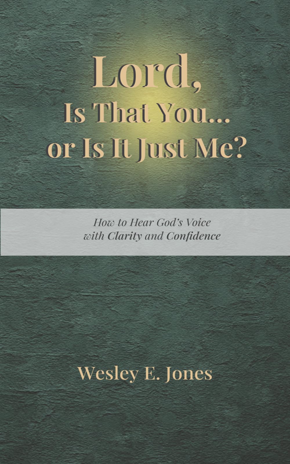 Lord, Is That You… or Is It Just Me?: How to Hear God’s Voice with Clarity and Confidence