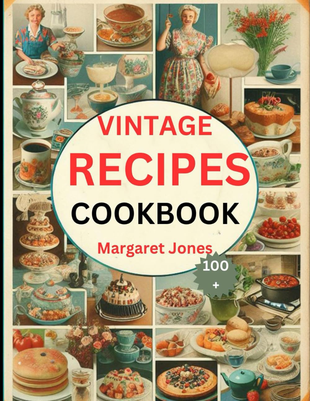 Vintage Recipes Cookbook: Cooking Grandma Lost and Forgotten Yesteryear Casserole Breakfast, Dinners, Cocktail and Classic 1900's and 1980's Pie, Cookie and Cake Baking