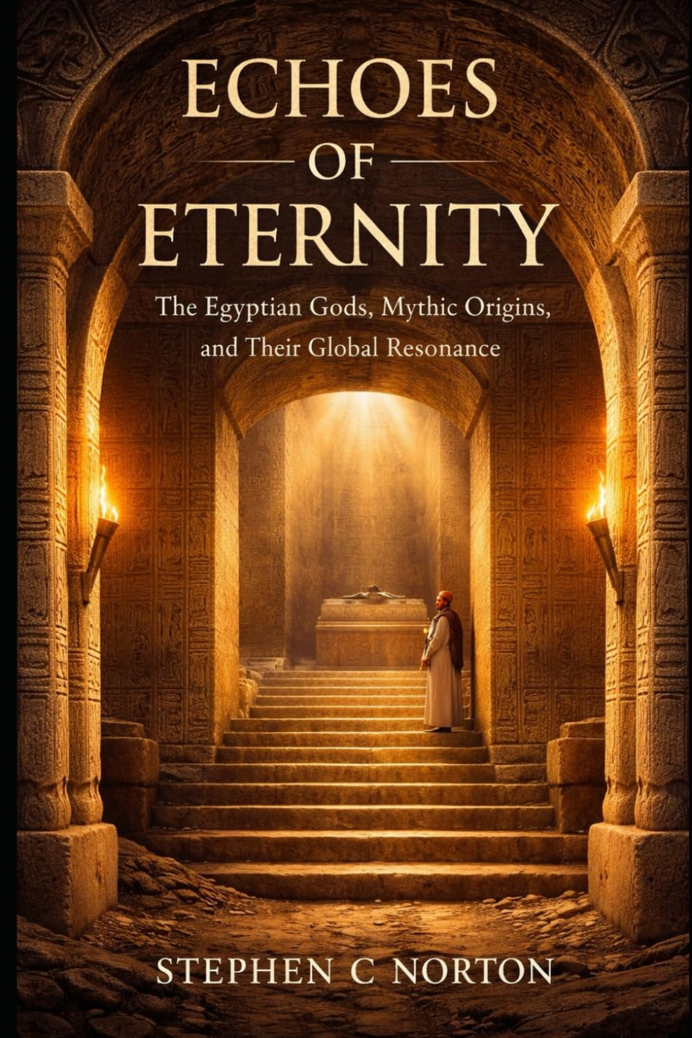 Echoes of Eternity: Egyptian Gods, Mythic Origins, and Their Global Resonance (The Ancient Gods Series)