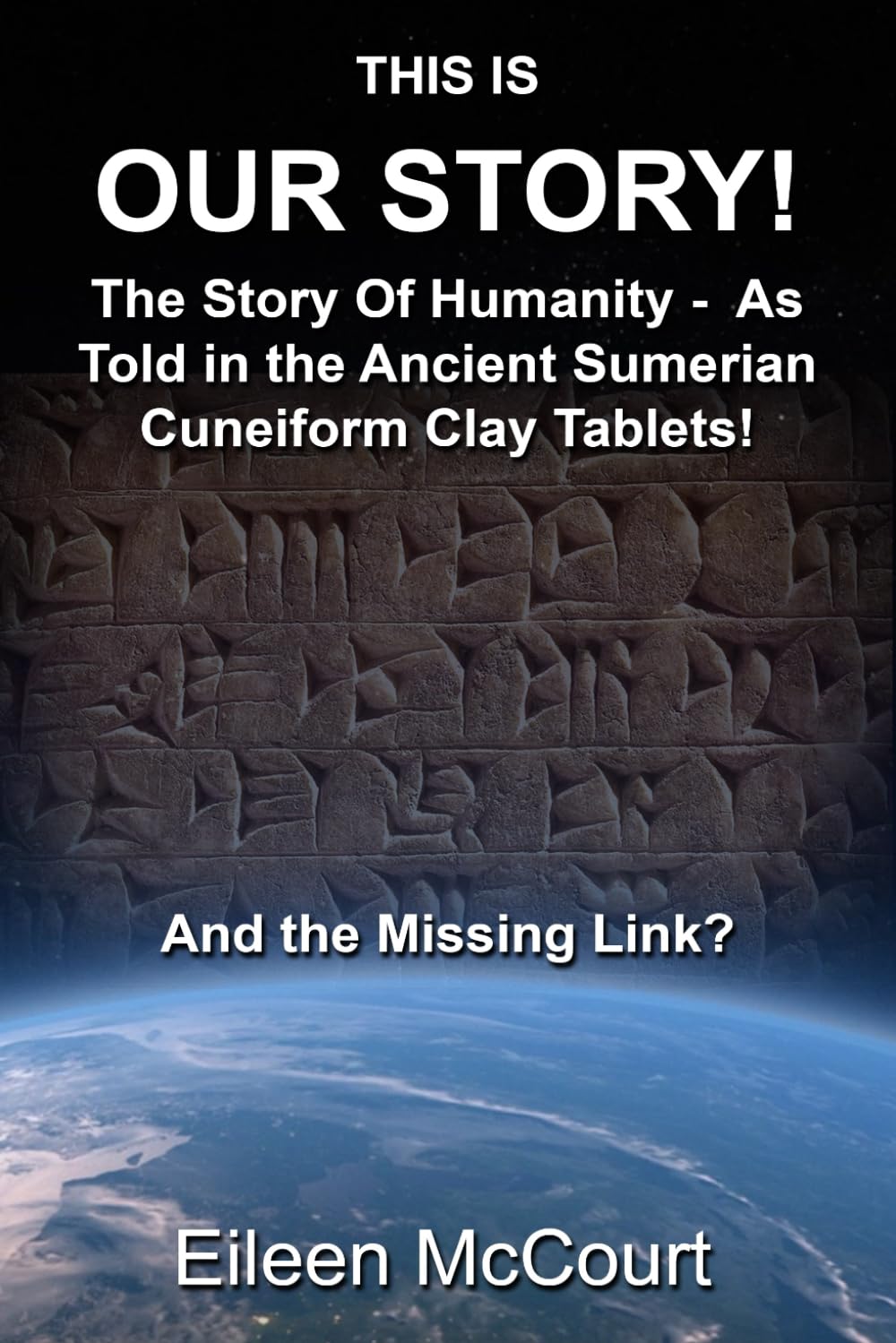 This is Our Story!: The Story of Humanity - As told in the ancient Sumerian cuneiform clay tablets! And the missing link?