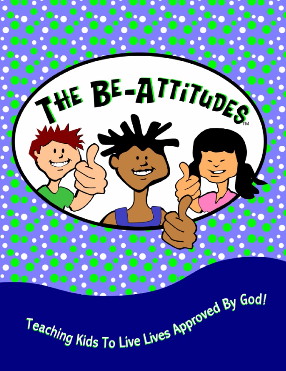 The Be-Attitudes: Teaching Kids To Live Lives Approved By God