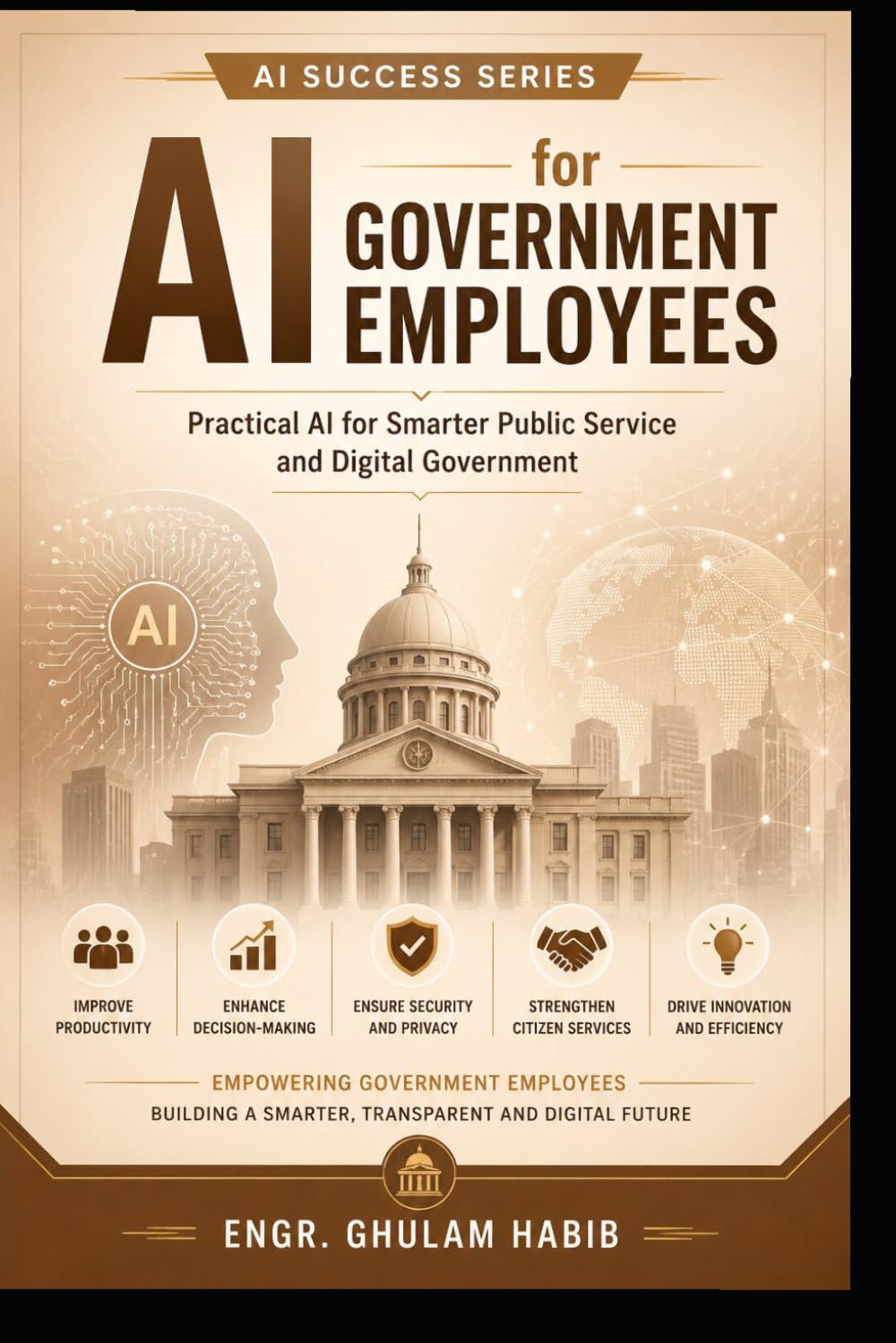 AI For Government Employees: Work Smarter, Serve Better, and Succeed in the AI Age AI Success Series: 6
