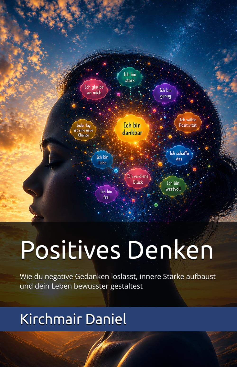 Positives Denken: Wie du negative Gedanken loslässt, innere Stärke aufbaust und dein Leben bewusster gestaltest