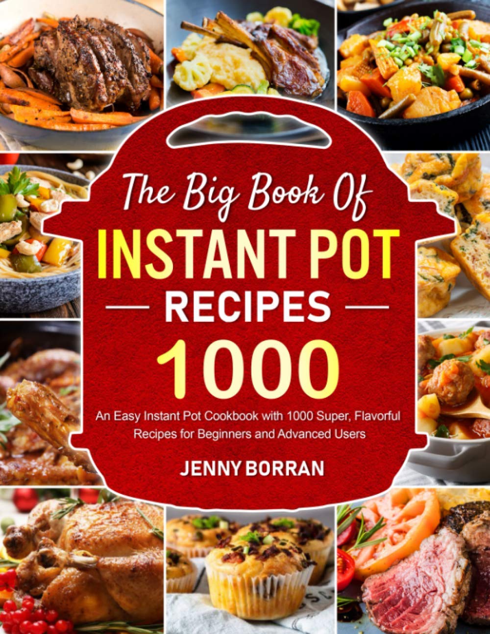 The Big Book of Instant Pot Recipes: An Easy Instant Pot Cookbook with 1000 Super, Flavorful Recipes for Beginners and Advanced Users (instant pot air fryer recipes and air fryer oven recipes)