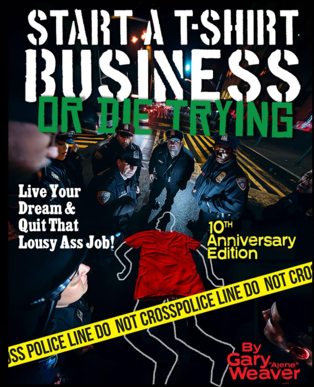 Start A T-shirt Business Or Die Trying: A guide to living you dream and quitting your lousy job