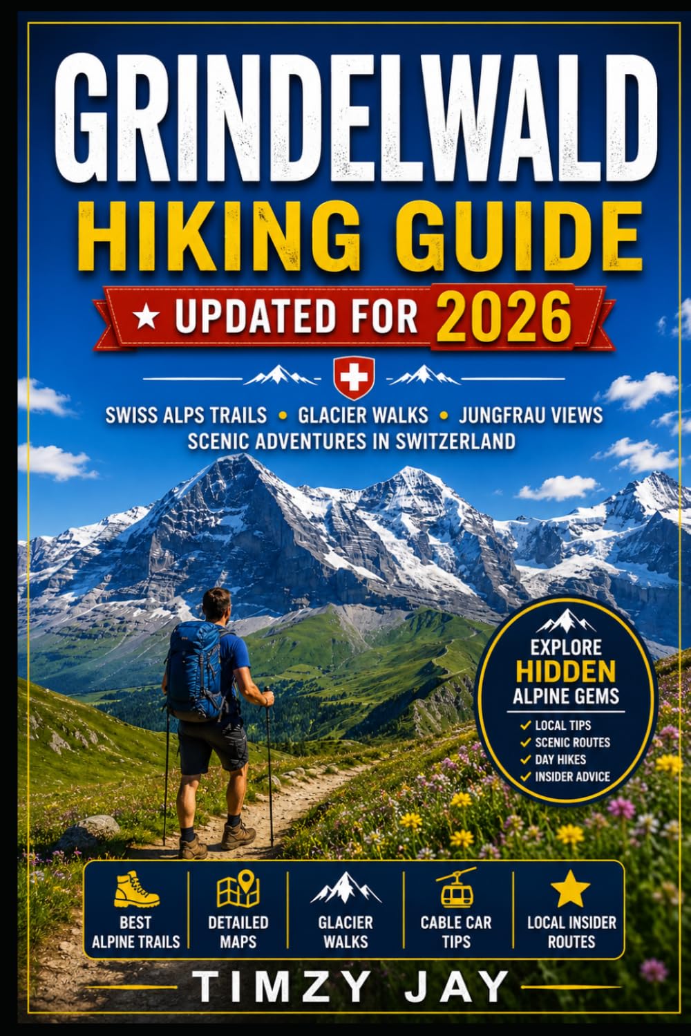 Grindelwald Hiking Guide 2026: Swiss Alps Trails, Jungfrau Views, Glacier Walks, and Scenic Mountain Adventures in Switzerland (The Explorer’s Hiking & Walking Guide Series 2026)