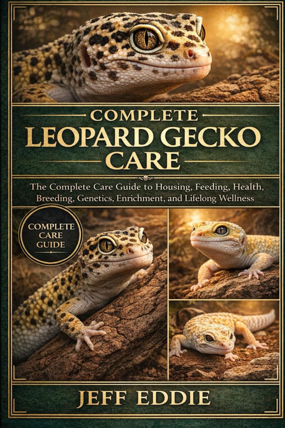 COMPLETE LEOPARD GECKO CARE: The Complete Care Guide to Housing, Feeding, Health, Breeding, Genetics, Enrichment, and Lifelong Wellness