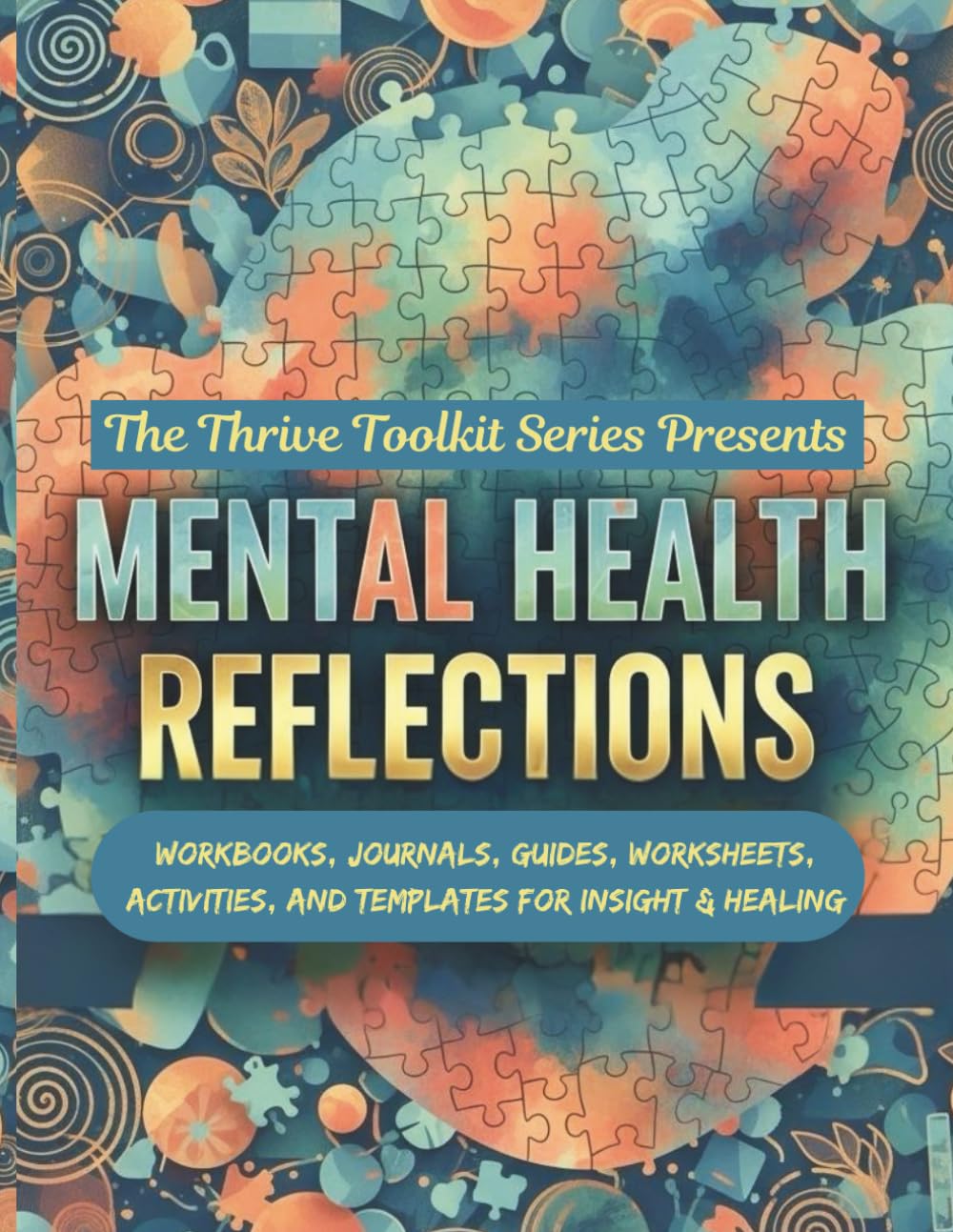 Mental Health Reflections: Templates, Workbook, Journal, Guides, Worksheets and Activities for Insight & Healing