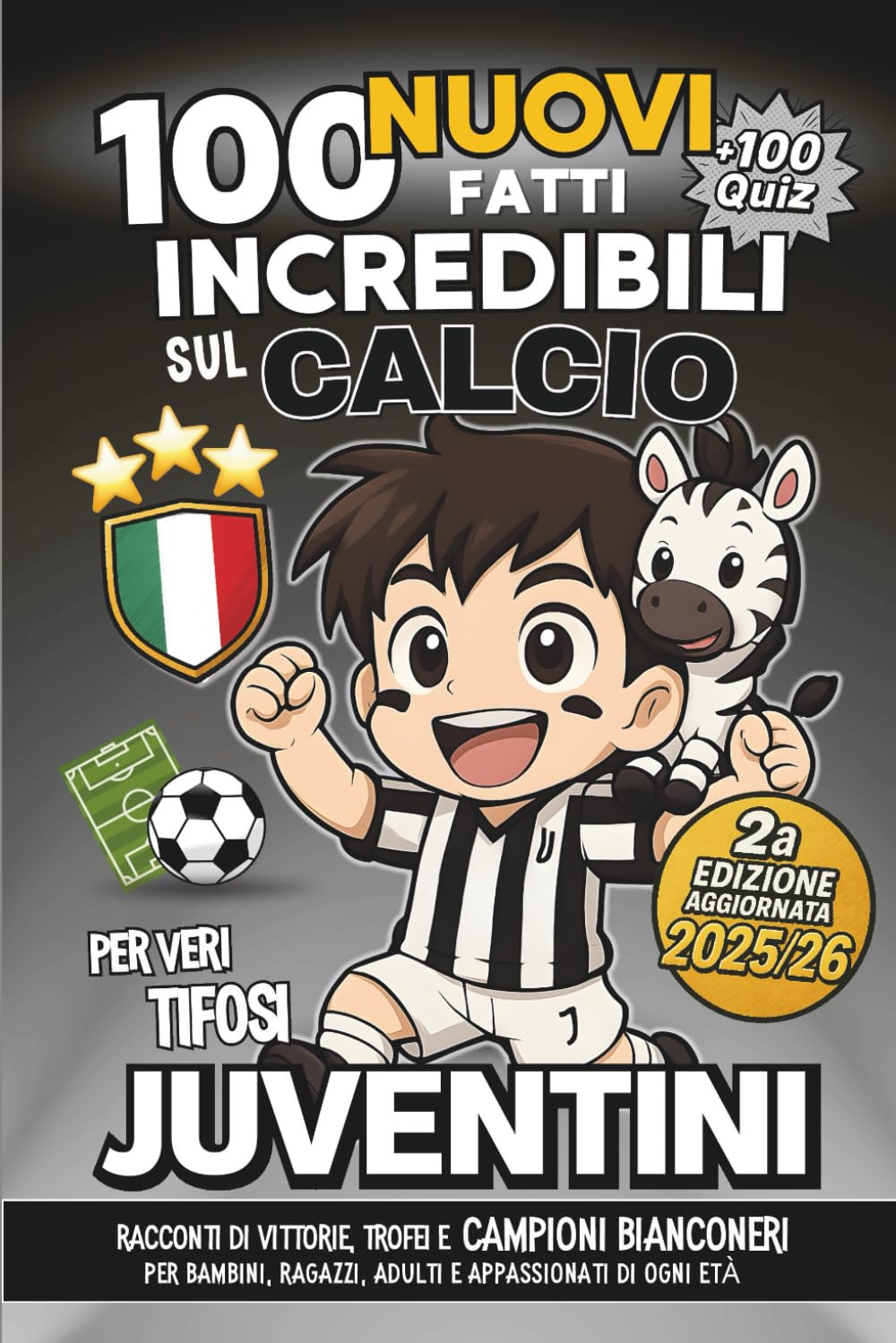 100 NUOVI Fatti Incredibili sul Calcio per Veri Tifosi JUVENTINI - 2a Edizione AGGIORNATA 2025/26: Racconti di Vittorie, Trofei e Campioni BIANCONERI ... Adulti e Appassionati di ogni età. +100 QUIZ