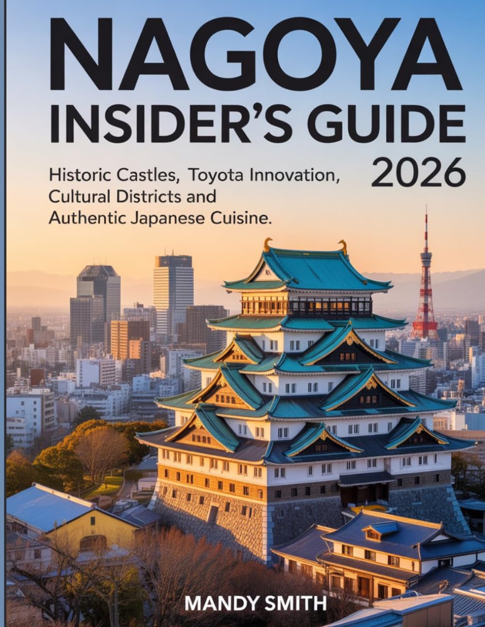Nagoya Insider’s Guide 2026: Historic Castles, Toyota Innovation, Cultural Districts and Authentic Japanese Cuisine