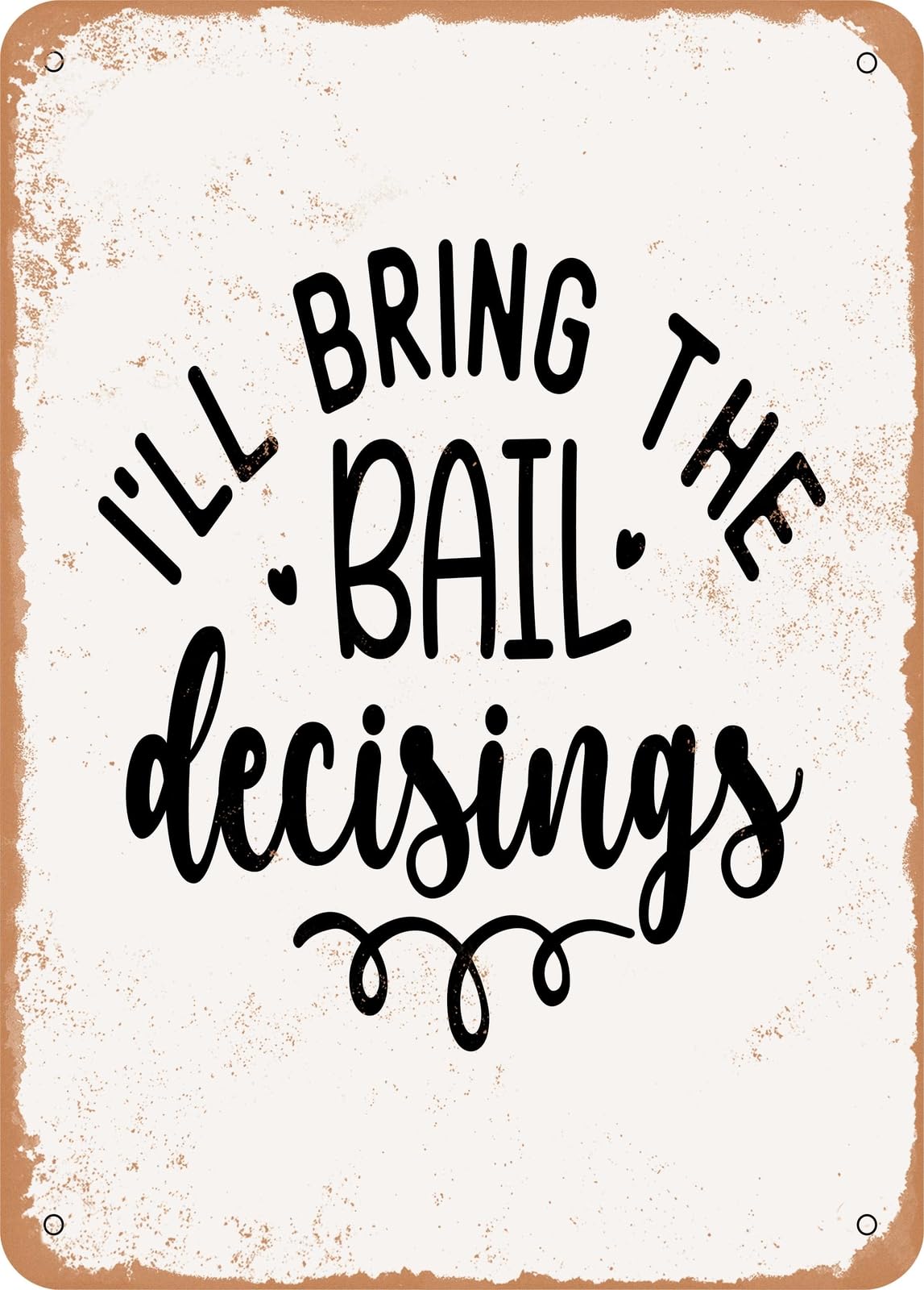 Metal Sign - I'll Bring the Bail Decisions - Vintage Rusty Look home decor
