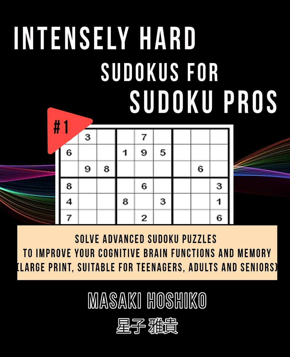 Intensely Hard Sudokus for Sudoku Pros #1: Solve Advanced Sudoku Puzzles To Improve Your Cognitive Brain Functions And Memory (Large Print, Suitable For Teenagers, Adults And Seniors)
