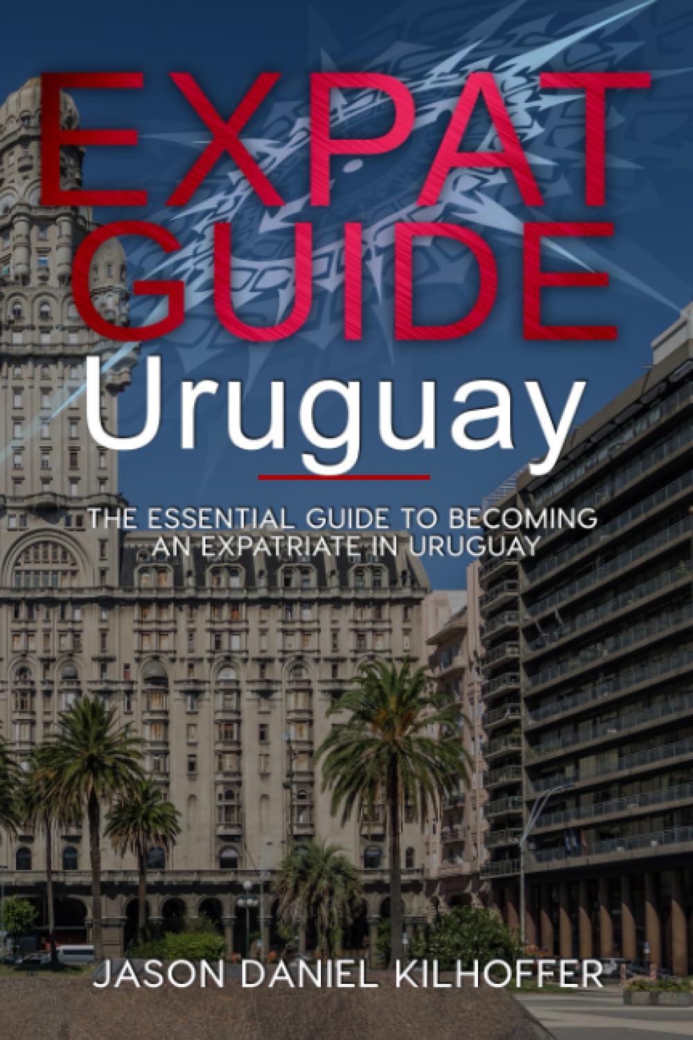Expat Guide: Uruguay: The essential guide to becoming an expatriate in Uruguay