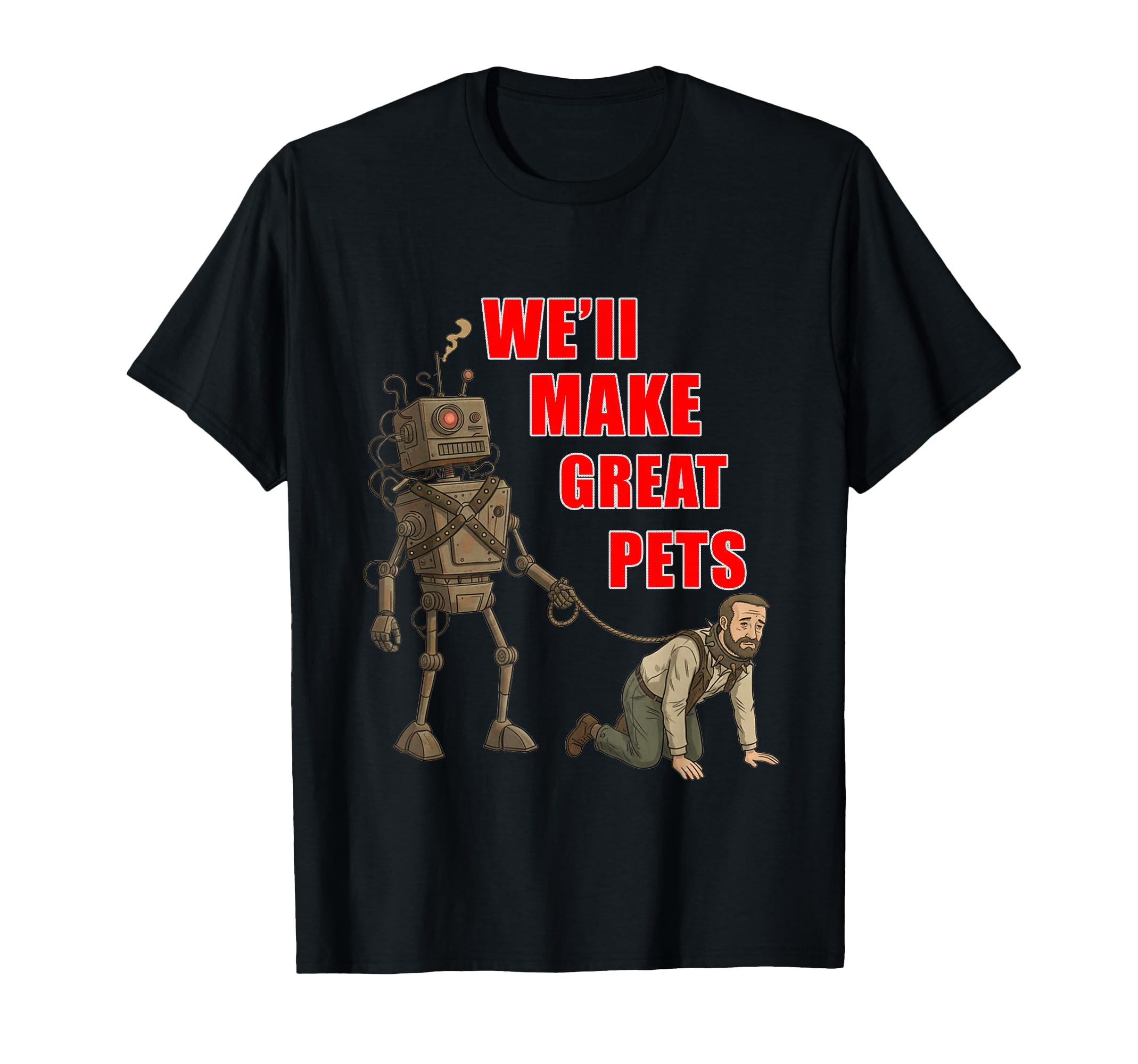 We'll Make Great Pets AI Humor for Tech Lovers T-Shirt