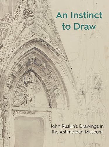 An Instinct to Draw: John Ruskin's Drawings in the Ashmolean Museum (Ashmolean Highlights)