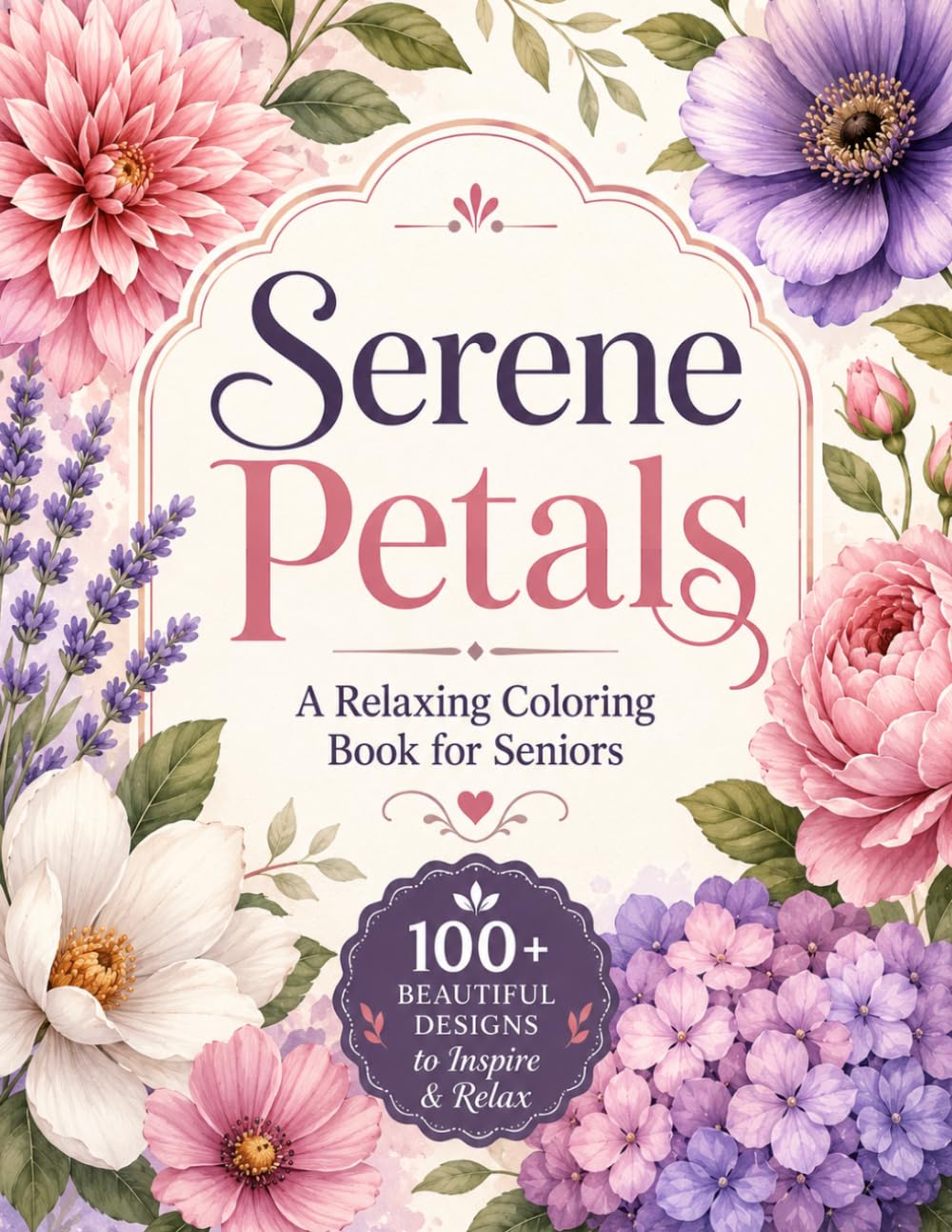 Serene Petals A Relaxing Coloring Book for Seniors: 100+ Simple Nature Scenes and Bold Petal Designs | Designed for Comfort and Joy | 8.5x11 (Coloring Books for Adults Designed for Comfort and Joy)