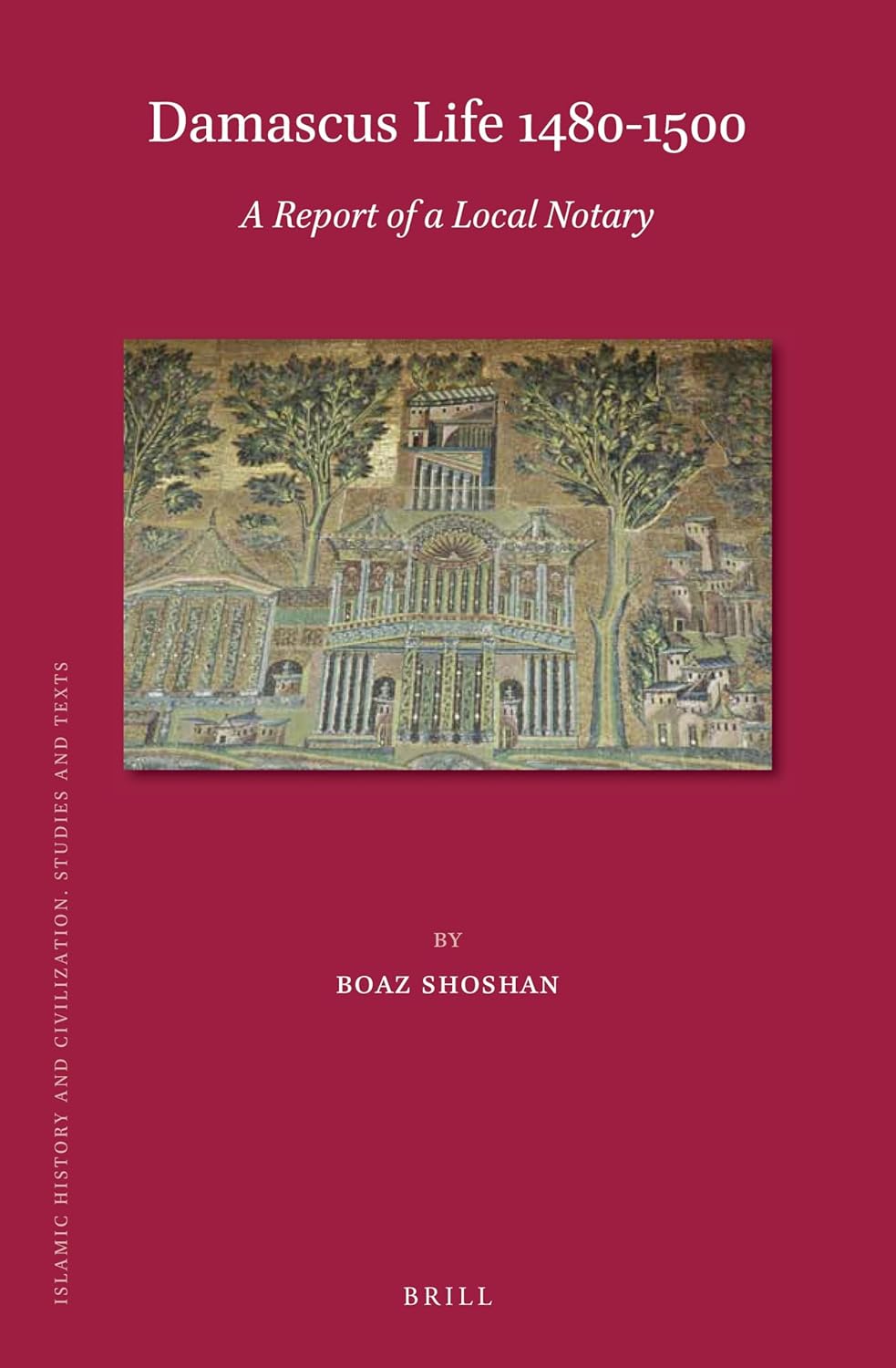 Damascus Life 1480-1500: A Report of a Local Notary (Islamic History and Civilization, 168)      Hardcover – November 21, 2019