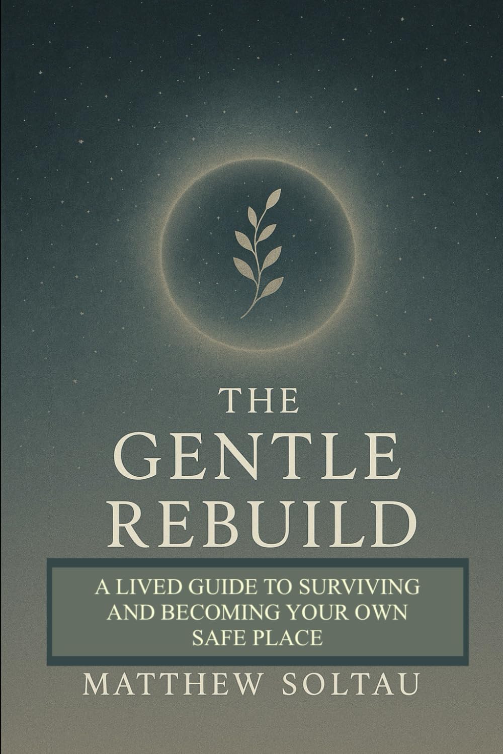 The Gentle Rebuild: A Lived Guide to Surviving and Becoming Your Own Safe Place (The Gentle Rebuild Project)