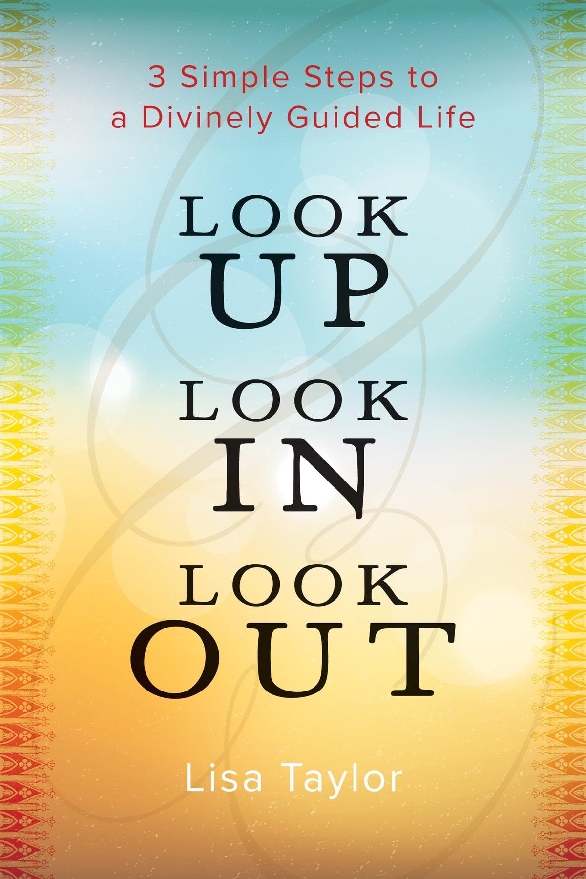 Look UP Look IN Look OUT: 3 Simple Steps to a Divinely Guided Life