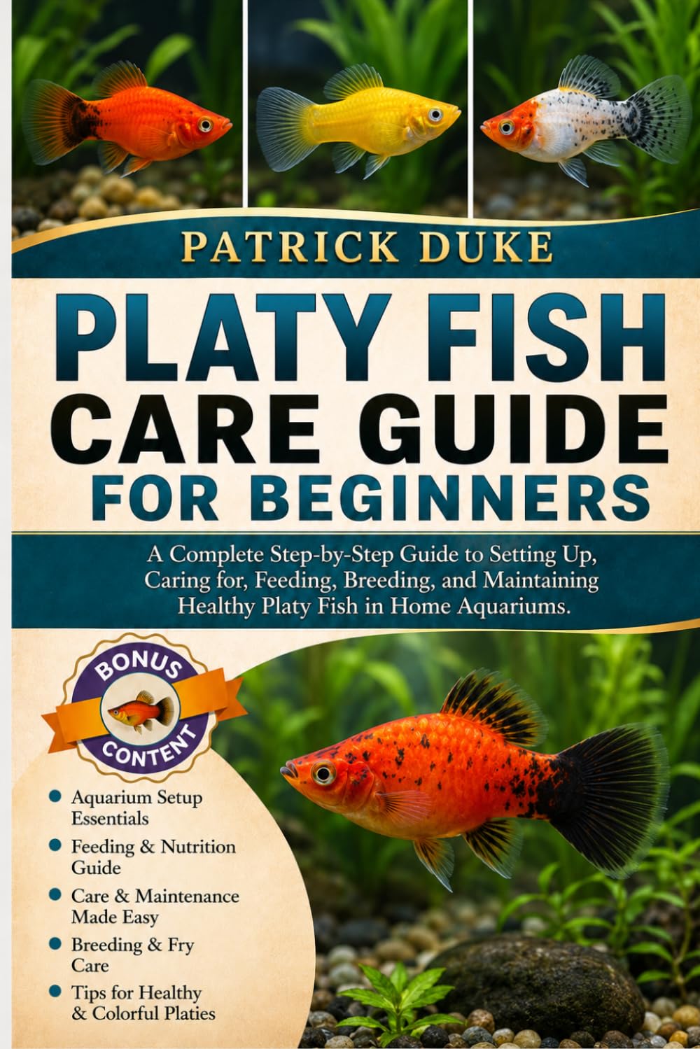 PLATY FISH CARE GUIDE FOR BEGINNERS: A Complete Step-by-Step Guide to Setting Up, Caring for, Feeding, Breeding, and Maintaining Healthy Platy Fish in Home Aquariums.