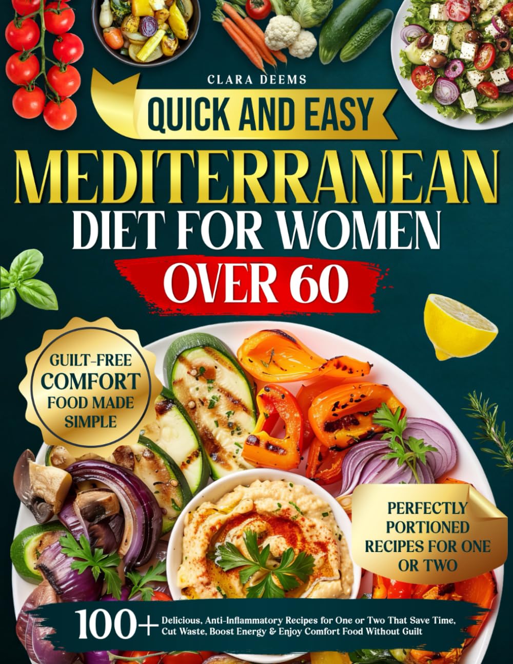 Quick and Easy Mediterranean Diet for Women Over 60: 100+ Delicious, Anti-Inflammatory Recipes for One or Two That Save Time, Cut Waste, Boost Energy