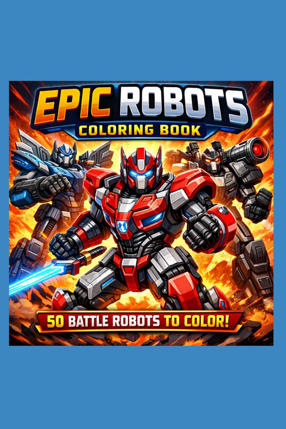 Epic Robots Coloring Book: 50 Epic Battle Robots for Kids and Teens