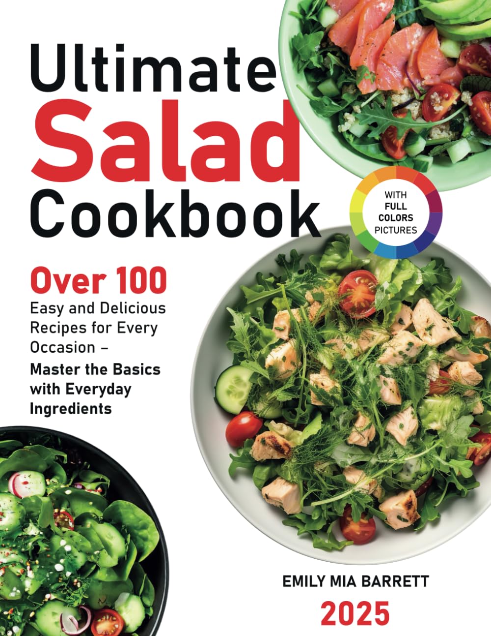 Ultimate Salad Cookbook: Over 100 Easy and Delicious Recipes for Every Occasion – Master the Basics with Everyday Ingredients