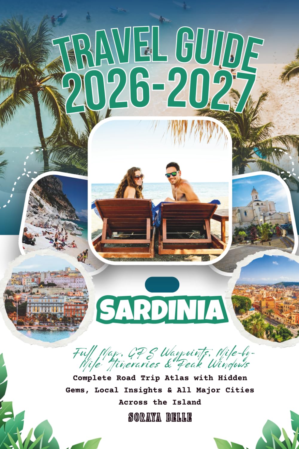 Sardinia Travel Guide 2026–2027: Full Map, GPS Waypoints, Mile-by-Mile Itineraries & Peak Windows - Complete Road Trip Atlas with Hidden Gems, Local Insights & All Major Cities Across the Island