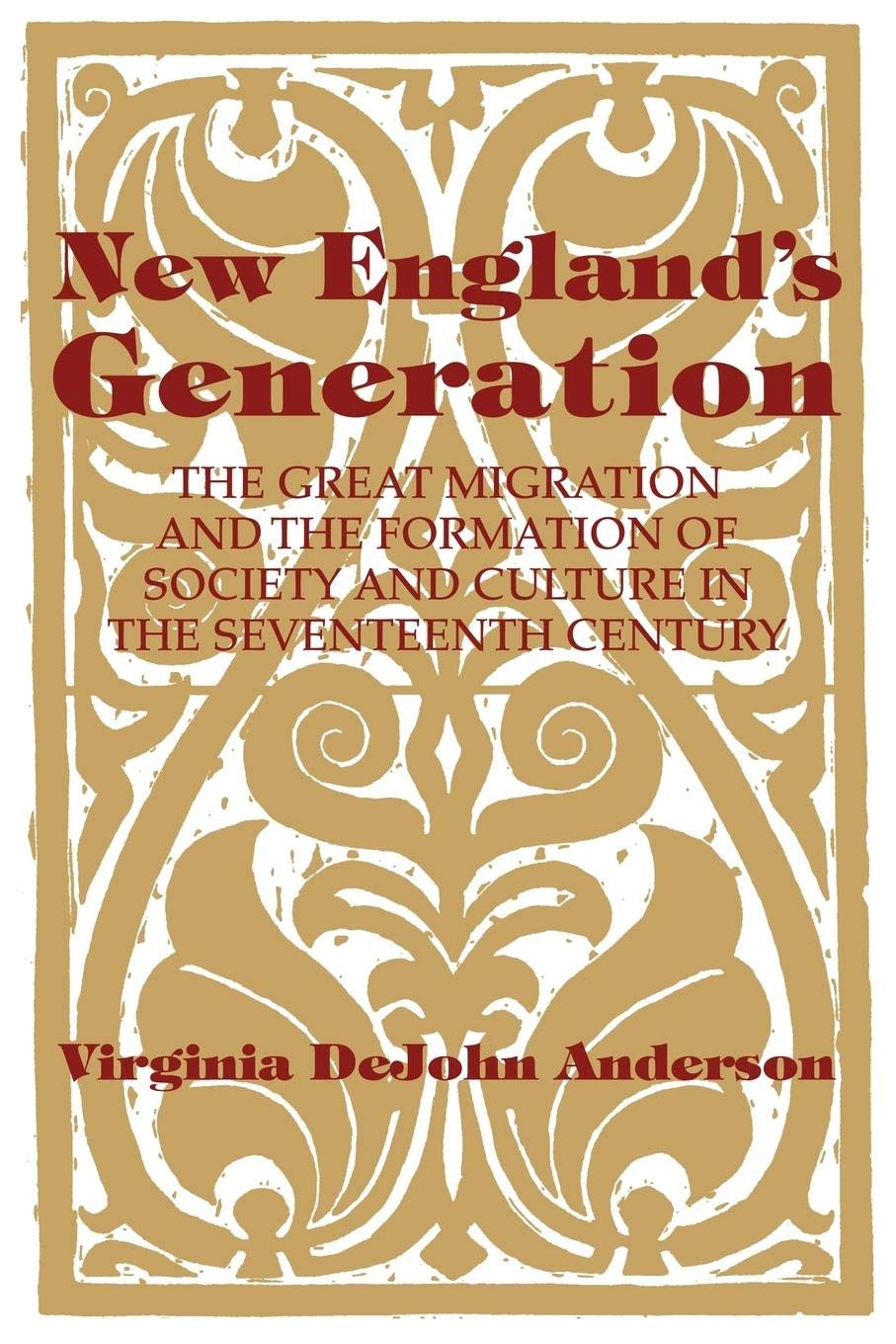 New England's Generation: The Great Migration and the Formation of Society and Culture in the Seventeenth Century