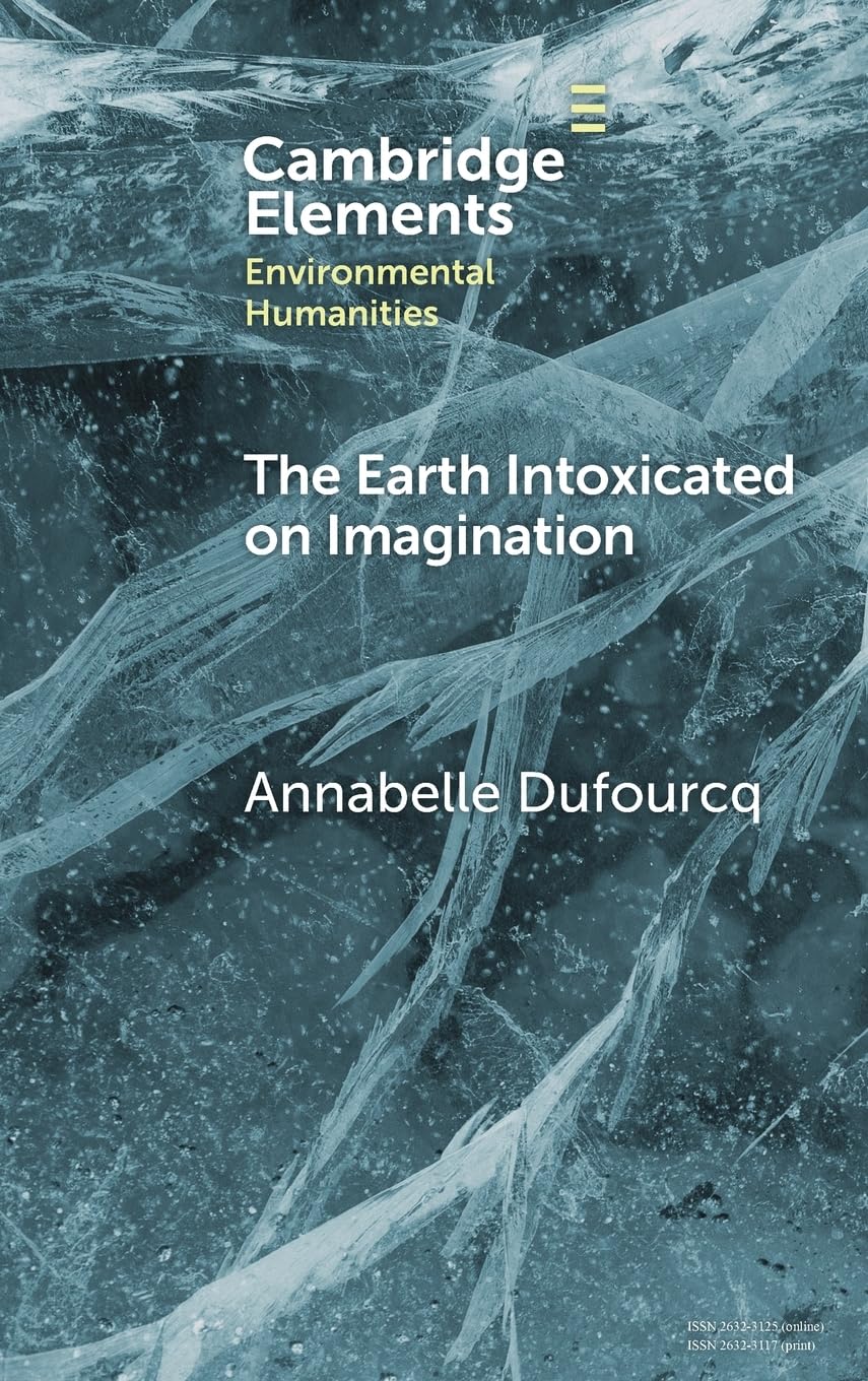 The Earth Intoxicated on Imagination (Elements in Environmental Humanities)
