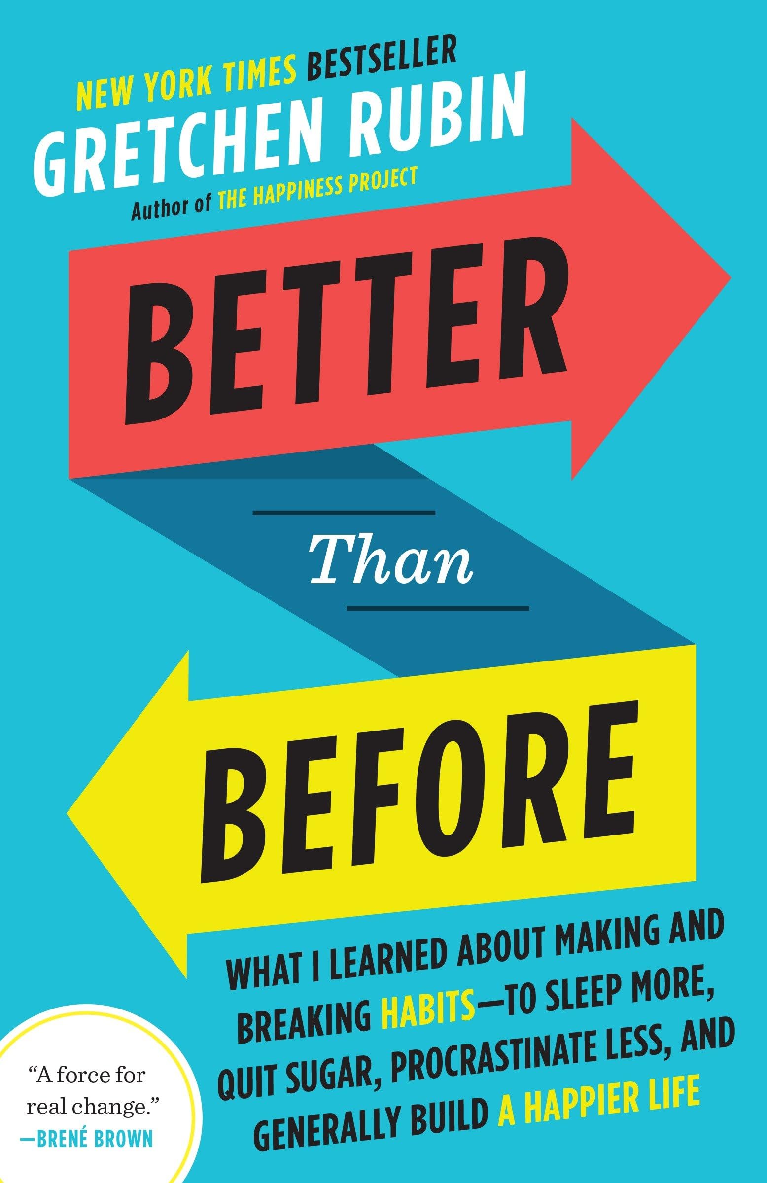 Better Than Before: What I Learned About Making and Breaking Habits--to Sleep More, Quit Sugar, Procrastinate Less, and Generally Build a Happier Life Paperback – December 15, 2015