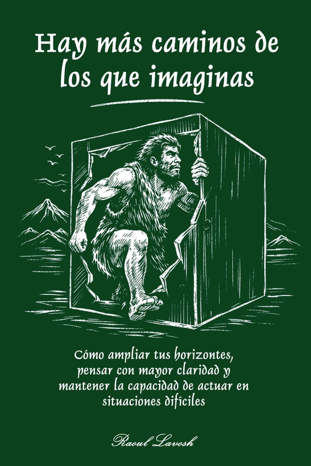 Hay más caminos de los que imaginas: Cómo ampliar tus horizontes, pensar con mayor claridad y mantener la capacidad de actuar en situaciones difíciles