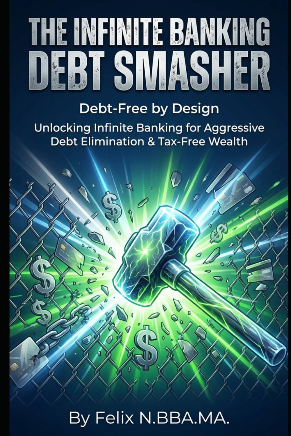 The Infinite Banking Debt Smasher: Unlocking Infinite Banking for Aggressive Debt Elimination & Tax-Free Wealth (Infinite Banking Package)