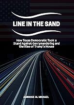 Line In The Sand: How Texas Democrats Took a Stand Against Gerrymandering and the Rise of Trump’s House