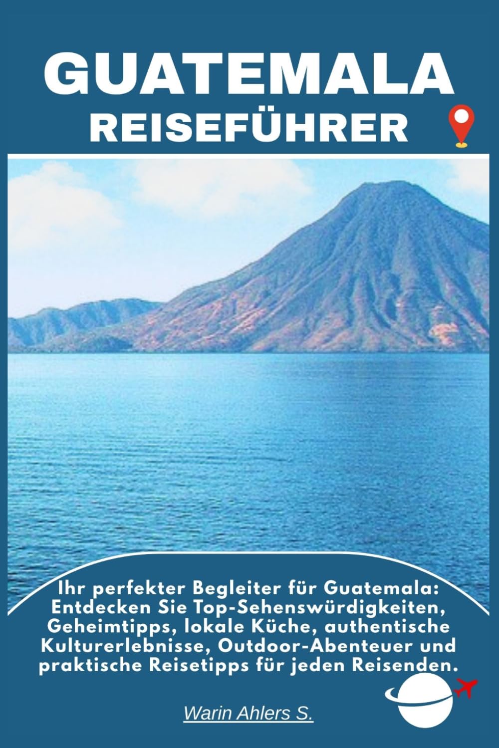 GUATEMALA REISEFÜHRER: Ihr perfekter Begleiter für Guatemala: Entdecken Sie Top-Sehenswürdigkeiten, Geheimtipps, lokale Küche, authentische ... praktische Reisetipps für jeden Reisenden.