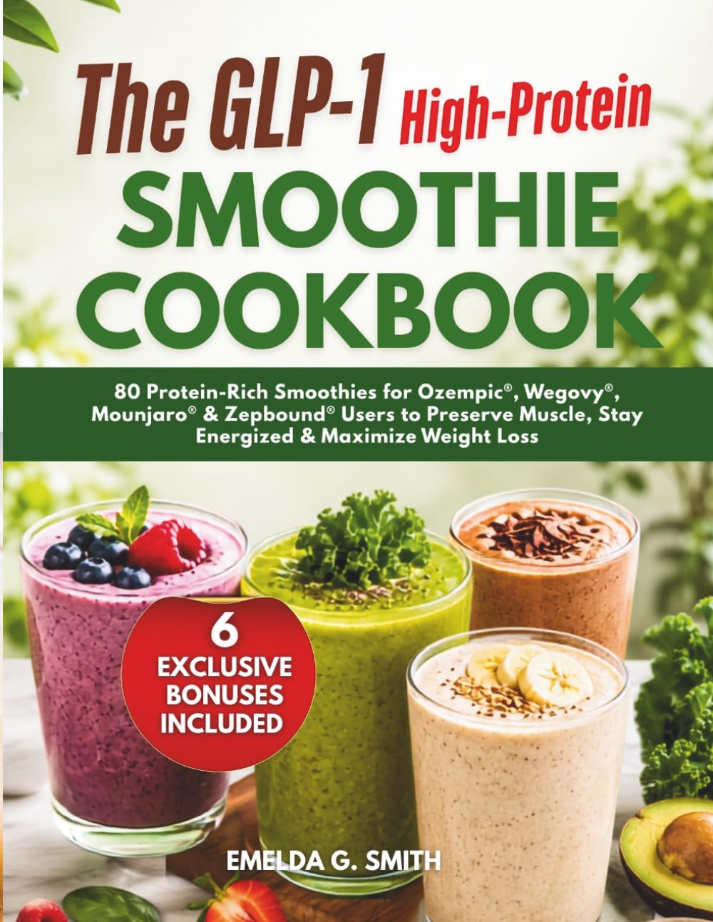 The GLP-1 High-Protein Smoothie Cookbook: 80 Protein-Rich Smoothies for Ozempic®, Wegovy®, Mounjaro® & Zepbound® Users to Preserve Muscle, Stay Energized & Maximize Weight Loss