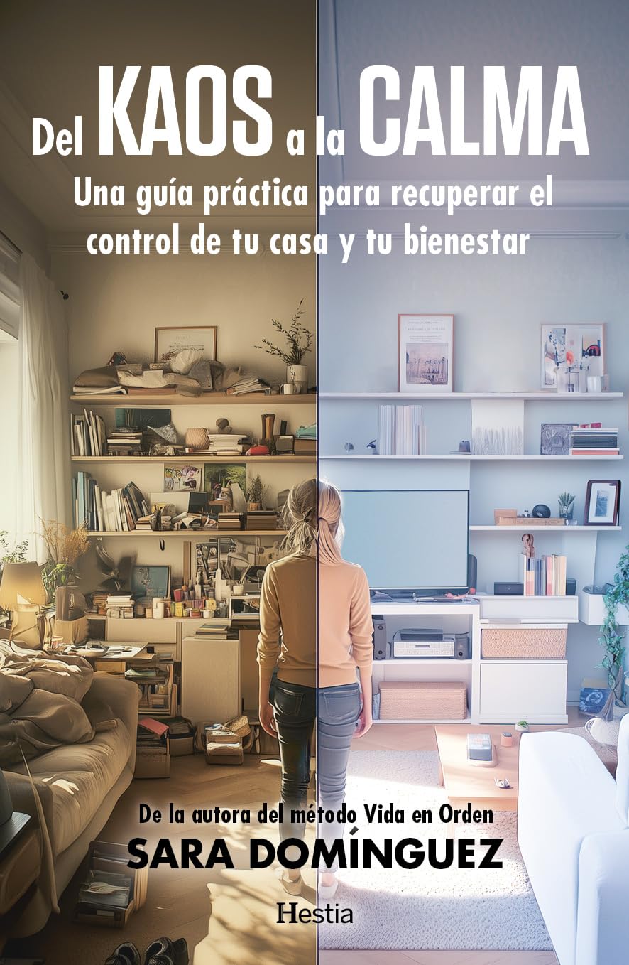 DEL KAOS A LA CALMA: Una guía práctica para recuperar el control de tu casa y tu bienestar (HESTIA)